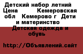 Детский набор летний › Цена ­ 450 - Кемеровская обл., Кемерово г. Дети и материнство » Детская одежда и обувь   